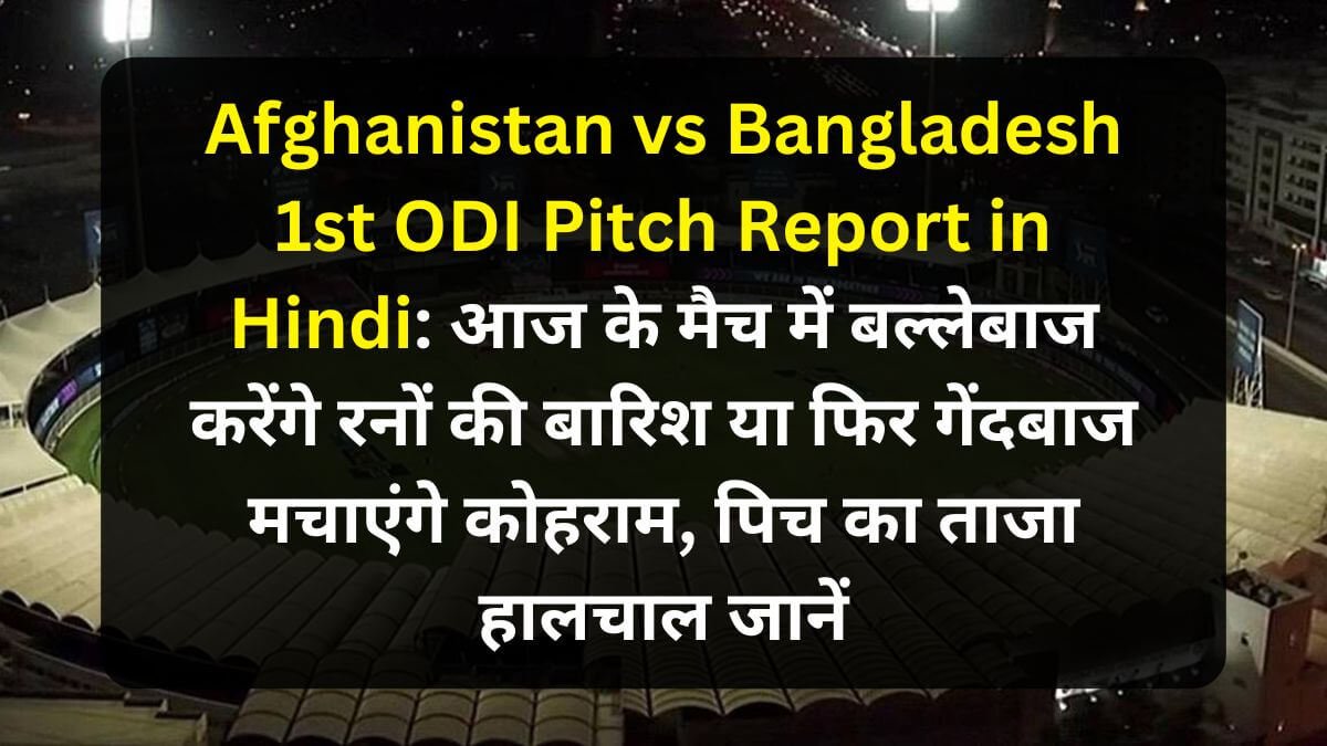 Afghanistan vs Bangladesh 1st ODI Pitch Report in Hindi